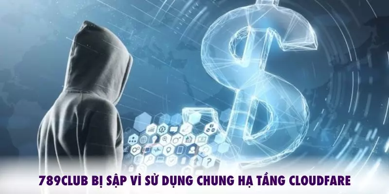 789CLUB bị sập vì sử dụng chung hạ tầng Cloudfare