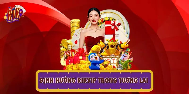 Định hướng RIKVIP trong tương lai