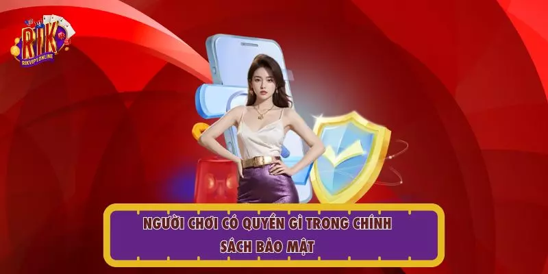 Người chơi có quyền gì trong chính sách bảo mật RIKVIP