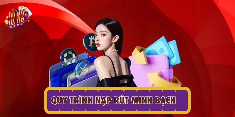 Quy trình nạp rút minh bạch