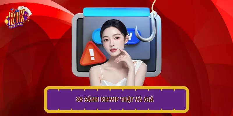 So sánh RIKVIP thật và giả