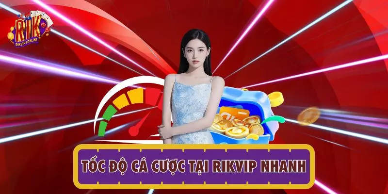 Tốc độ cá cược tại RIKVIP nhanh