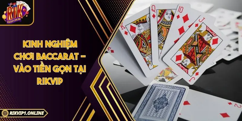 Kinh Nghiệm Chơi Baccarat - Vào Tiền Gọn Tại RIKVIP