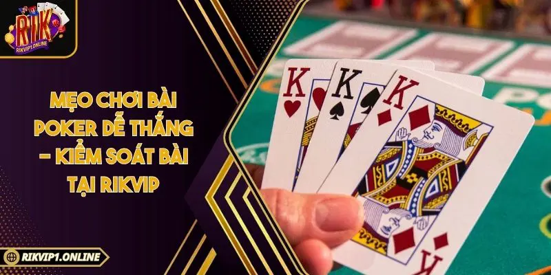 Mẹo Chơi Bài Poker Dễ Thắng - Kiểm Soát Bài Tại RIKVIP